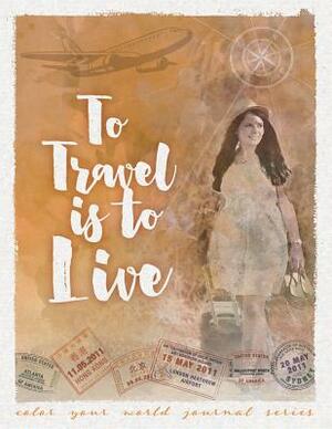 To Travel Is To Live by Annette Bridges