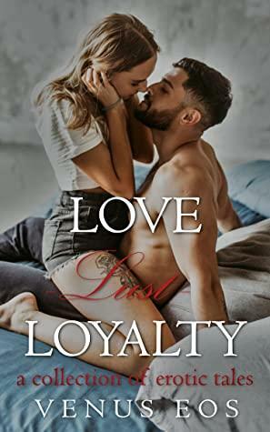 Love, Lust, Loyalty: A collection of erotic tales by Venus Eos