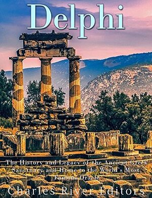 Delphi: The History of the Ancient Greek Sanctuary and Home to the World's Most Famous Oracle by Charles River Editors, Andrew Scott