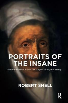 Portraits of the Insane: Theodore Gericault and the Subject of Psychotherapy by Robert Snell