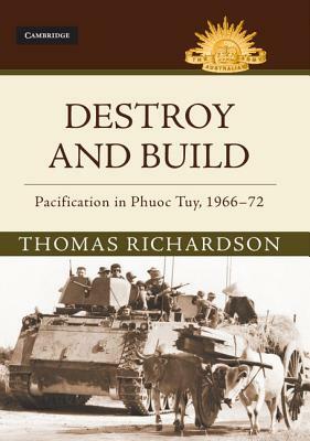 Destroy and Build: Pacification in Phuoc Thuy, 1966-72 by Thomas Richardson