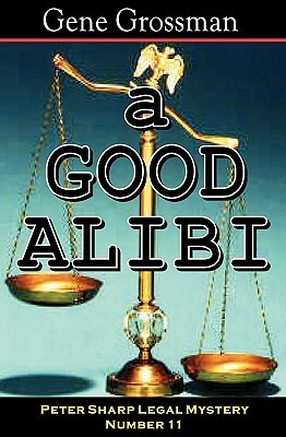A Good Alibi: Peter Sharp Legal Mystery #11 by Gene Grossman