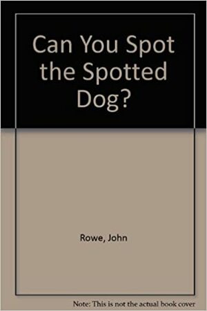 Can You Spot the Spotted Dog ? by John Alfred Rowe