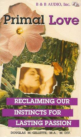 Primal Love: Reclaiming Love with Passion by Douglas Gillette