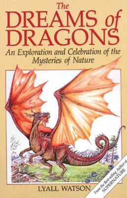 The Dreams of Dragons: An Exploration and Celebration of the Mysteries of Nature by Lyall Watson