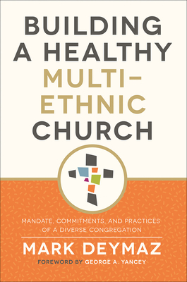 Building a Healthy Multi-Ethnic Church: Mandate, Commitments, and Practics of a Diverse Congregation by Mark Deymaz