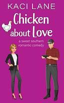 Chicken about Love: A Sweet Southern Romantic Comedy by Kaci Lane