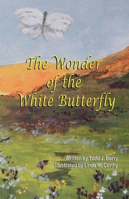 The Wonder of the White Butterfly by Todd J. Barry