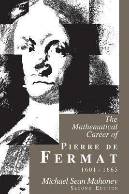 The Mathematical Career of Pierre de Fermat, 1601-1665: Second Edition by Michael Sean Mahoney