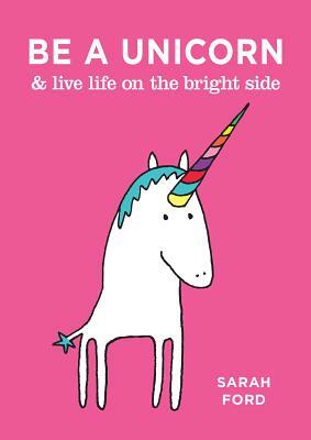 Be a Unicorn & Live Life on the Bright Side by Sarah Ford