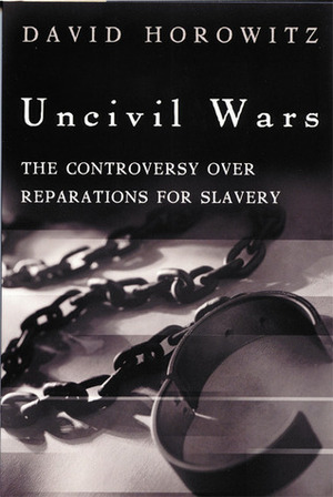 Uncivil Wars: The Controversy over Reparations for Slavery by David Horowitz