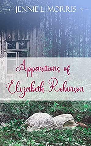 Apparitions of Elizabeth Robinson by Jennie L. Morris