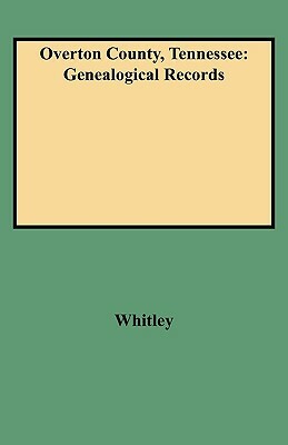 Overton County, Tennessee: Genealogical Records by Edythe R. Whitley, Whitley