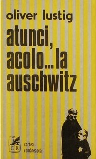 Atunci, acolo...la Auschwitz by Oliver Lustig