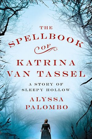 The Spellbook of Katrina Van Tassel: A Story of Sleepy Hollow by Alyssa Palombo
