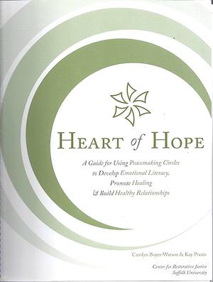 Heart of Hope: A Guide for Using Peacemaking Circles to Develop Emotional Literacy, Promote Healing & Build Healthy Relationships by Carolyn Boyes-Watson