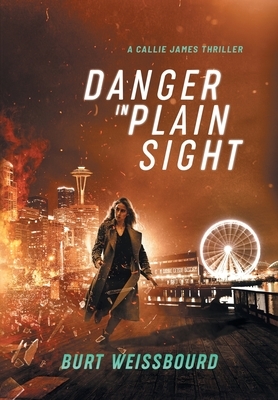 Danger in Plain Sight: A Callie James Thriller by Burt Weissbourd