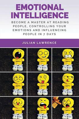 Emotional Intelligence: Become A Master At Reading People, Controlling Your Emotions And Influencing People In 7 Days by Julian Lawrence