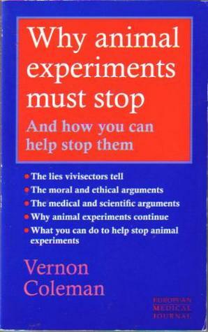 Why Animal Experiments Must Stop And How You Can Help Stop Them by Vernon Coleman