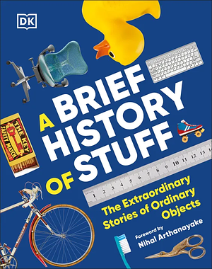 A Brief History of Stuff: The Extraordinary Stories of Ordinary Objects by D.K. Publishing