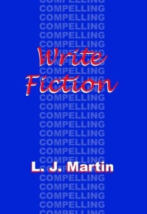 Write Compelling Fiction by L.J. Martin