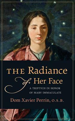 The Radiance of Her Face: A Triptych in Honor of Mary Immaculate by Dom Xavier Perrin