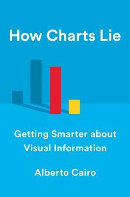 How Charts Lie: Getting Smarter about Visual Information by Alberto Cairo