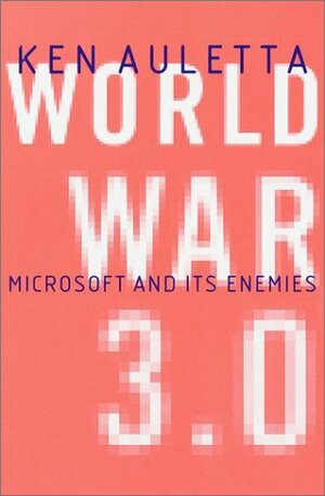 World War 3.0 : Microsoft and Its Enemies by Ken Auletta