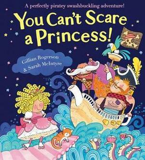 You Can't Scare a Princess! by Sarah McIntyre, Gillian Rogerson