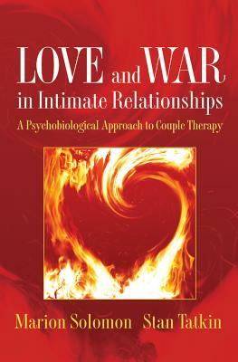 Love and War in Intimate Relationships: Connection, Disconnection, and Mutual Regulation in Couple Therapy by Stan Tatkin, Marion F. Solomon