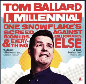 I, Millennial: One Snowflake's Screed Against Boomers, Billionaires and Everything Else by Tom Ballard