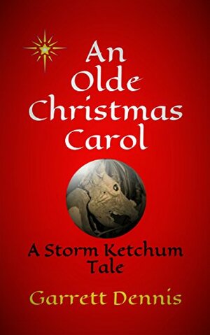 AN OLDE CHRISTMAS CAROL: A Storm Ketchum Tale by Garrett Dennis