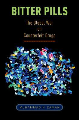 Bitter Pills: The Global War on Counterfeit Drugs by Muhammad H. Zaman