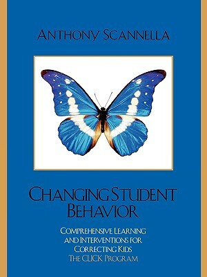 Changing Student Behavior: Comprehensive Learning and Interventions for Correcting Kids by Anthony Scannella