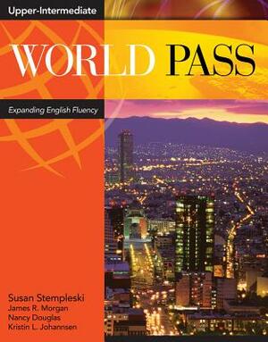 World Pass Upper-Intermediate: Expanding English Fluency by Susan Stempleski, James R. Morgan, Nancy Douglas