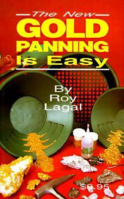 New Gold Panning Is Easy: Prospecting and Treasure Hunting by Roy Lagal