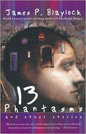 13 Phantasms and Other Stories by James P. Blaylock