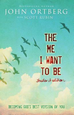 The Me I Want to Be Student Edition: Becoming God's Best Version of You by John Ortberg