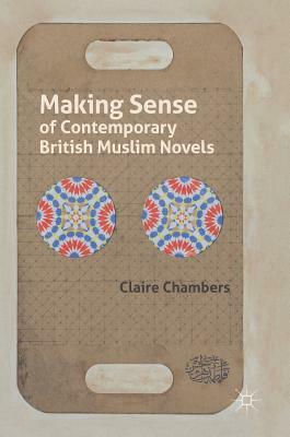 Making Sense of Contemporary British Muslim Novels by Claire Chambers