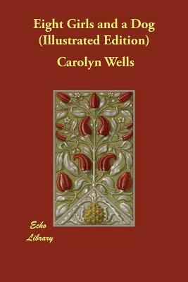 Eight Girls and a Dog (Illustrated Edition) by Carolyn Wells