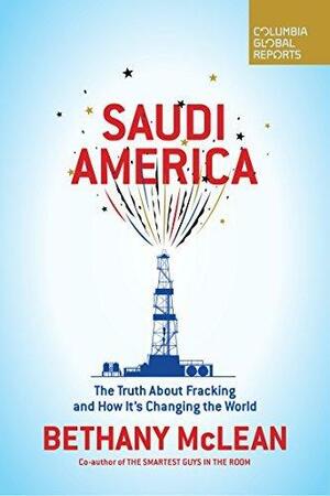 Saudi America: The Truth About Fracking and How It's Changing the World by Bethany McLean, Bethany McLean