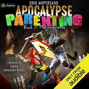 Making Friends: Apocalypse Parenting, Book Two by Erin Ampersand