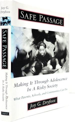 Safe Passage: Making it Through Adolescence in a Risky Society by Joy G. Dryfoos