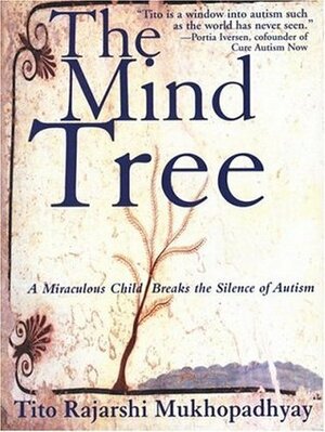 The Mind Tree: A Miraculous Child Breaks The Silence Of Autism by Tito Rajarshi Mukhopadhyay, John Fordham