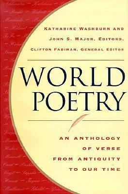 World Poetry: An Anthology of Verse from Antiquity to Our Time by Clifton Fadiman, John S. Major, Katharine Washburn