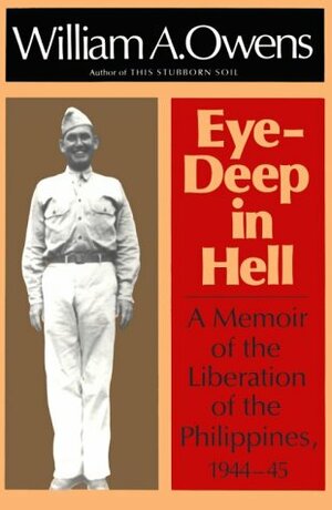 Eye-Deep in Hell: A Memoir of the Liberation of the Philippines, 1944-45 by William A. Owens