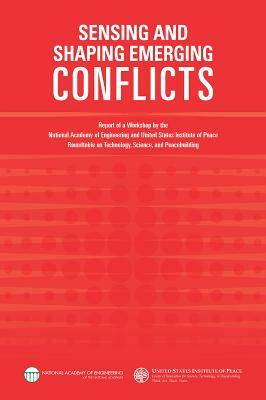 Sensing and Shaping Emerging Conflicts: Report of a Workshop by the National Academy of Engineering and United States Institute of Peace Roundtable on by National Academy of Engineering, United States Institute of Peace