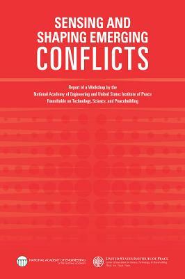 Sensing and Shaping Emerging Conflicts: Report of a Workshop by the National Academy of Engineering and United States Institute of Peace Roundtable on by United States Institute of Peace, National Academy of Engineering