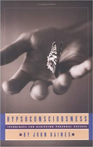 Hypsoconsciousness: Techniques for Achieving Personal Success by John Baines