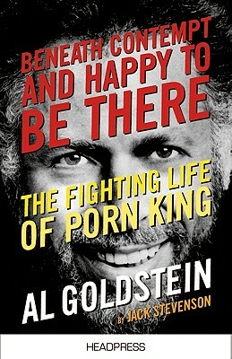 Beneath Contempt & Happy to Be There: The Fighting Life of Porn King Al Goldstein by Jack Stevenson